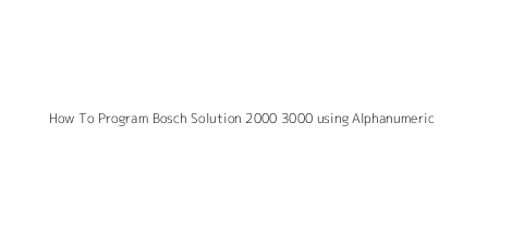How To Program Bosch Solution 2000 3000 using Alphanumeric & Touchscreen Codepad